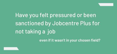 Have you felt pressured by Jobcentre Plus to take any job, even if it wasn't in your chosen field?